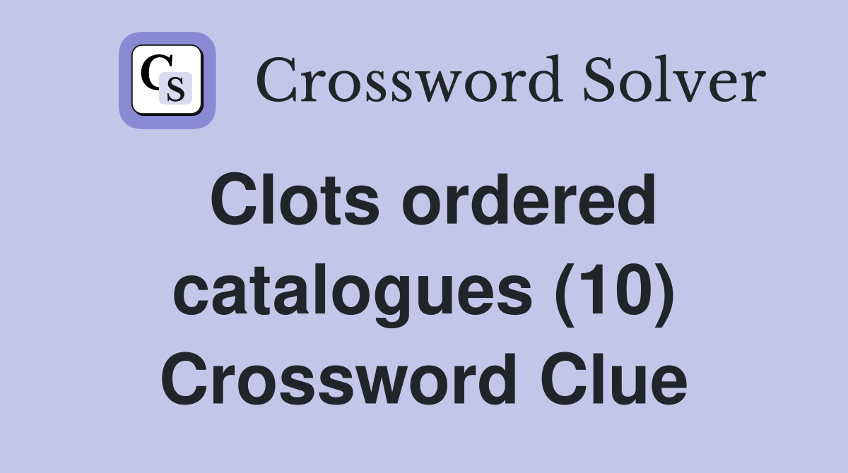 Clots ordered catalogues (10) Crossword Clue