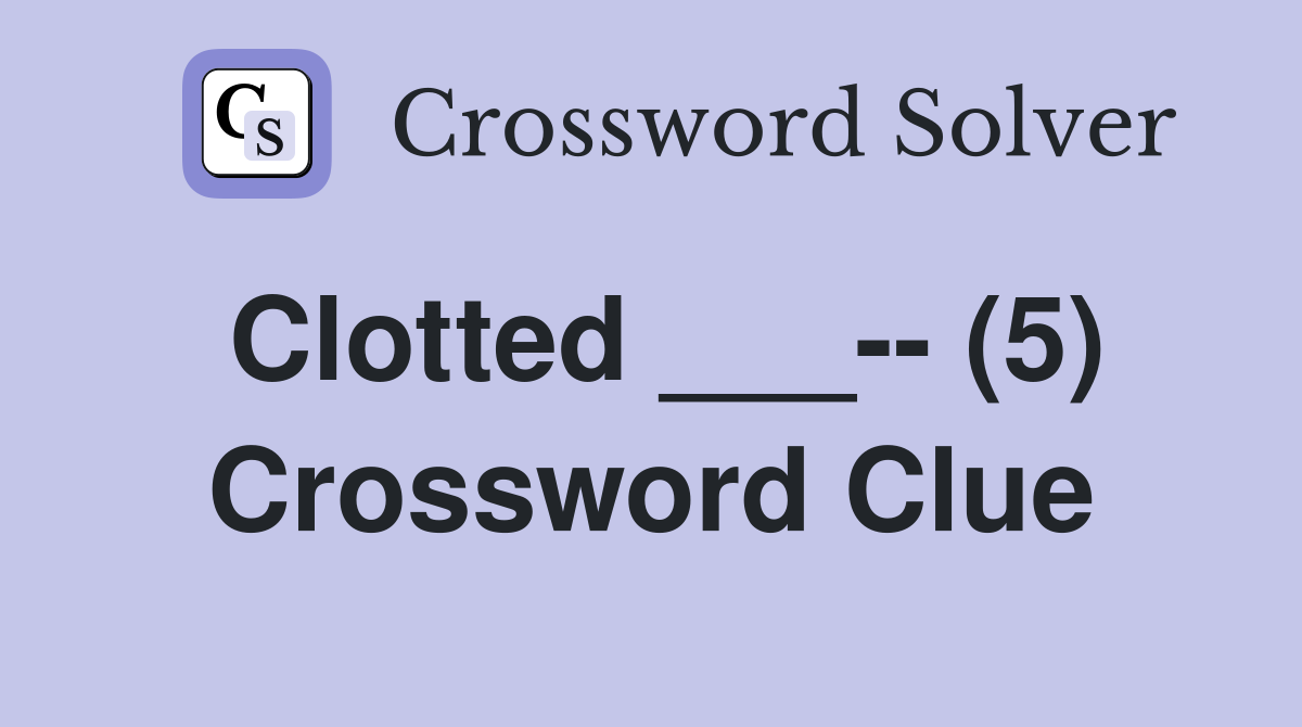 Clotted ___-- (5) Crossword Clue