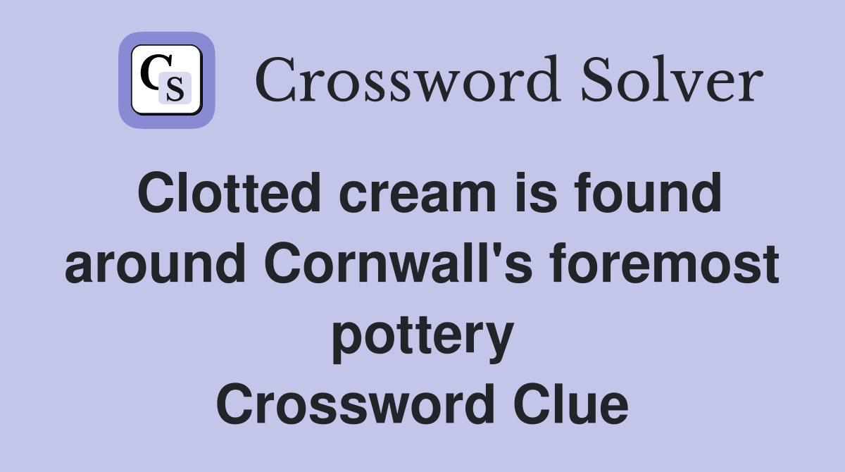 Clotted cream is found around Cornwall's foremost pottery Crossword Clue