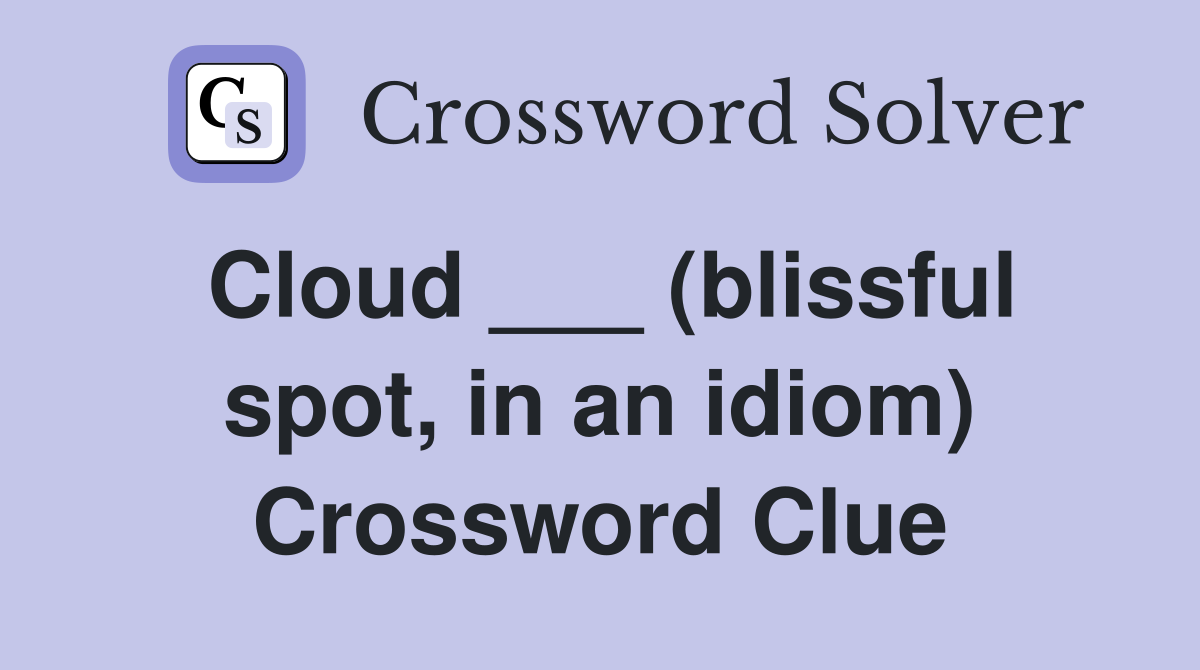 Cloud ___ (blissful spot, in an idiom) Crossword Clue