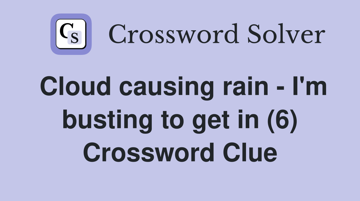 Cloud causing rain - I'm busting to get in (6) Crossword Clue