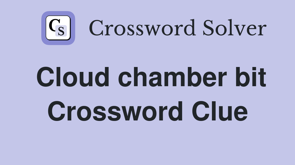 Cloud chamber bit Crossword Clue
