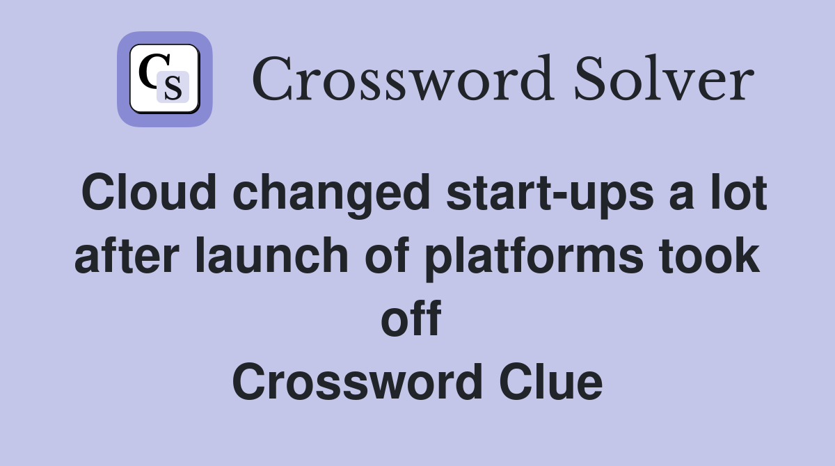 Cloud changed start-ups a lot after launch of platforms took off  Crossword Clue