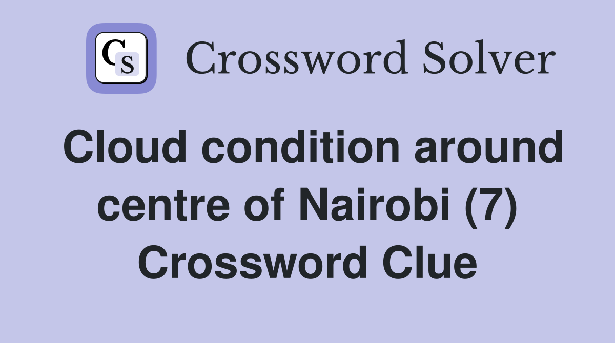 Cloud condition around centre of Nairobi (7) Crossword Clue