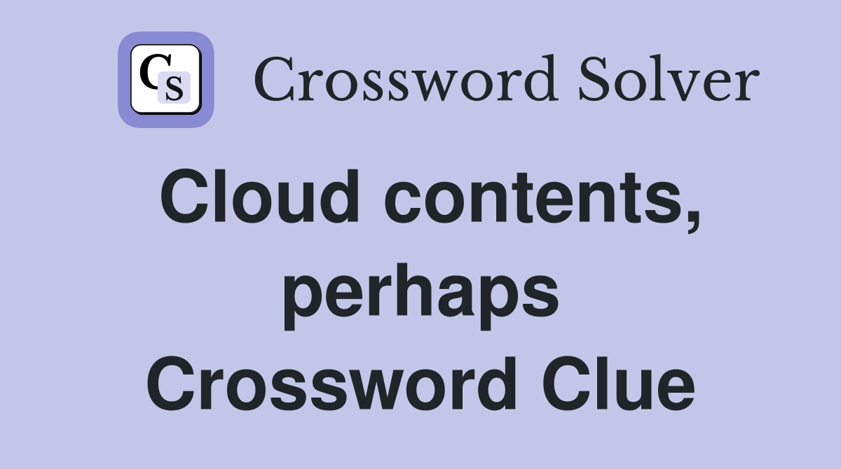 Cloud contents, perhaps Crossword Clue