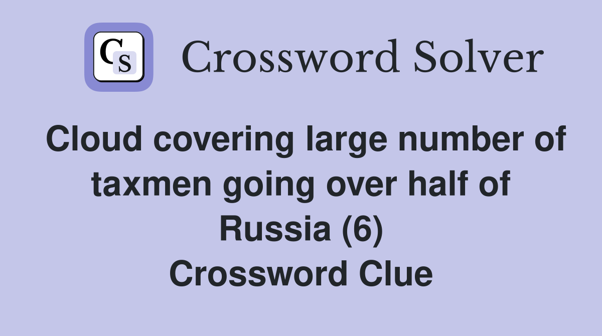 Cloud covering large number of taxmen going over half of Russia (6) Crossword Clue