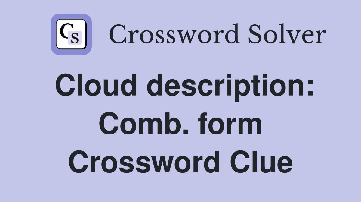 Cloud description: Comb. form Crossword Clue