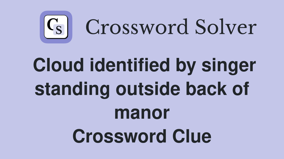Cloud identified by singer standing outside back of manor Crossword Clue