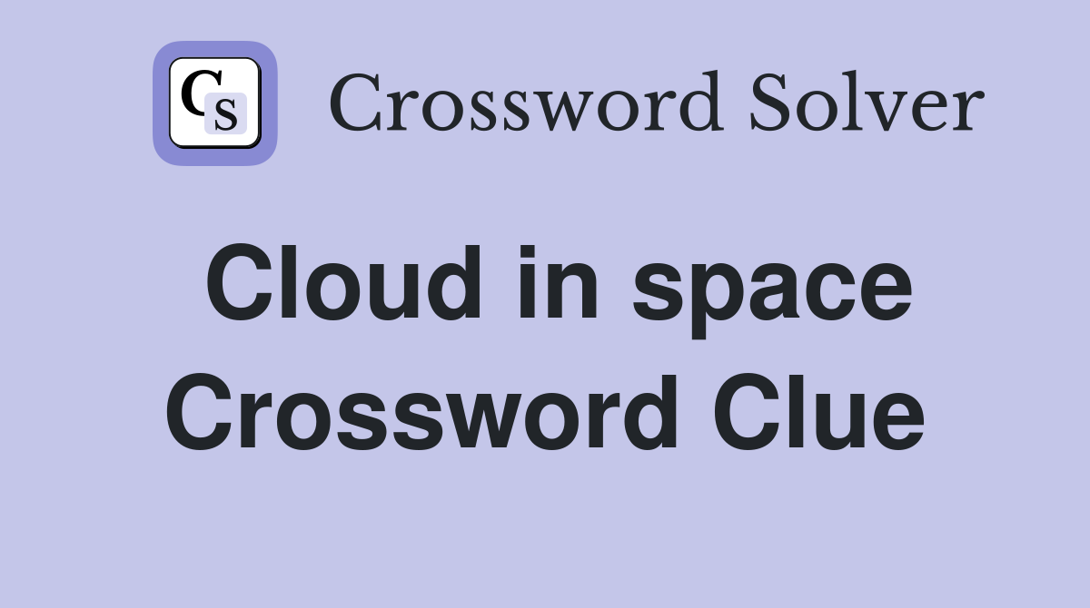 Cloud in space Crossword Clue