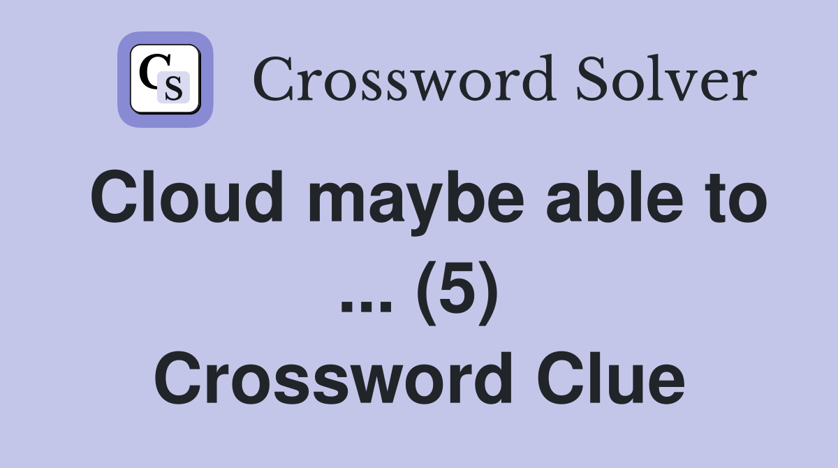 Cloud maybe able to ... (5) Crossword Clue