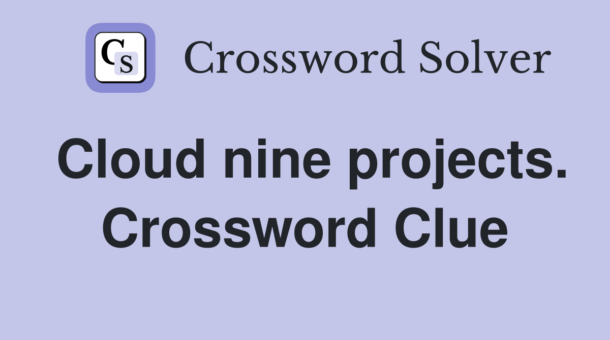 Cloud nine projects. Crossword Clue