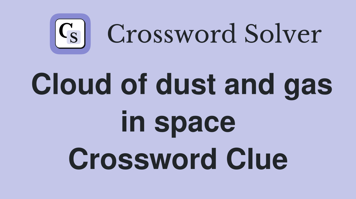 Cloud of dust and gas in space Crossword Clue