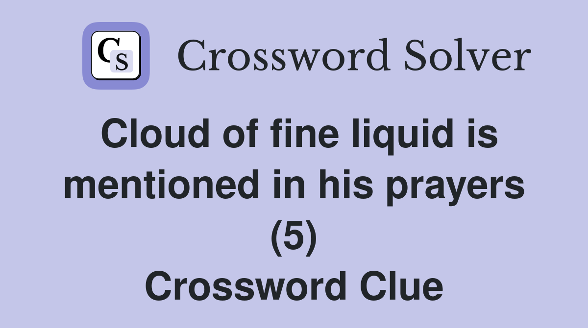 Cloud of fine liquid is mentioned in his prayers (5) Crossword Clue