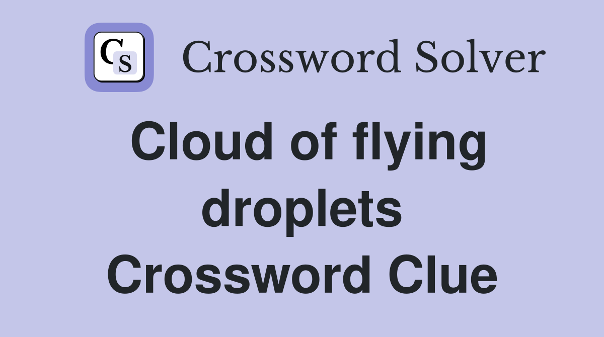 Cloud of flying droplets Crossword Clue