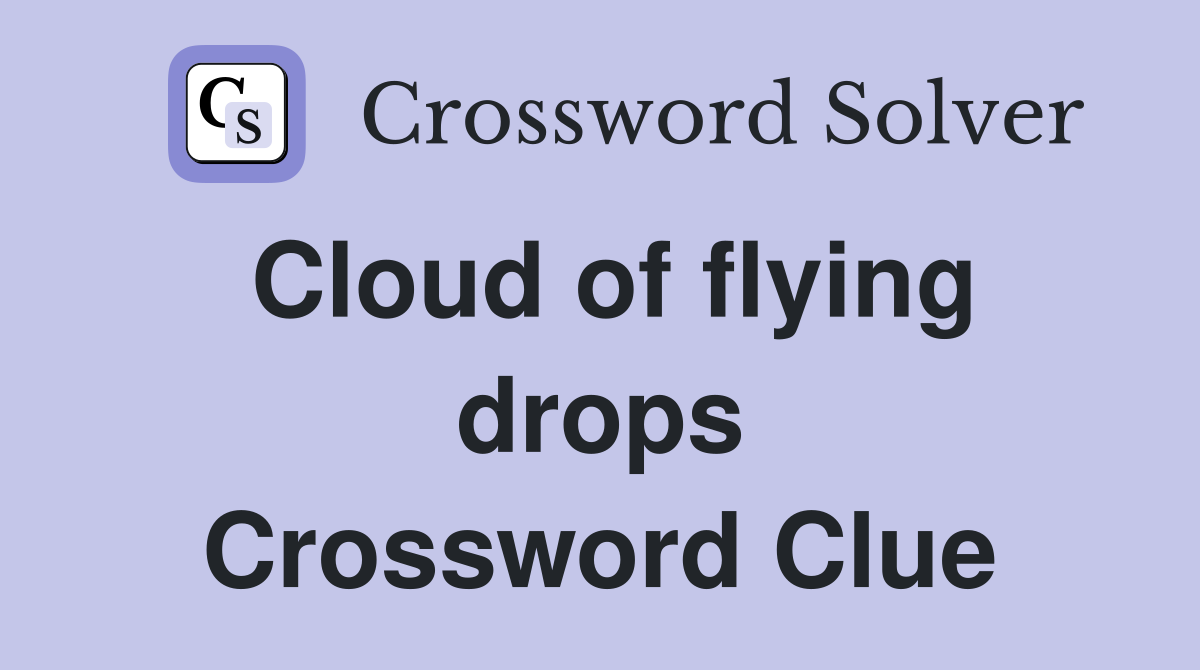 Cloud of flying drops Crossword Clue