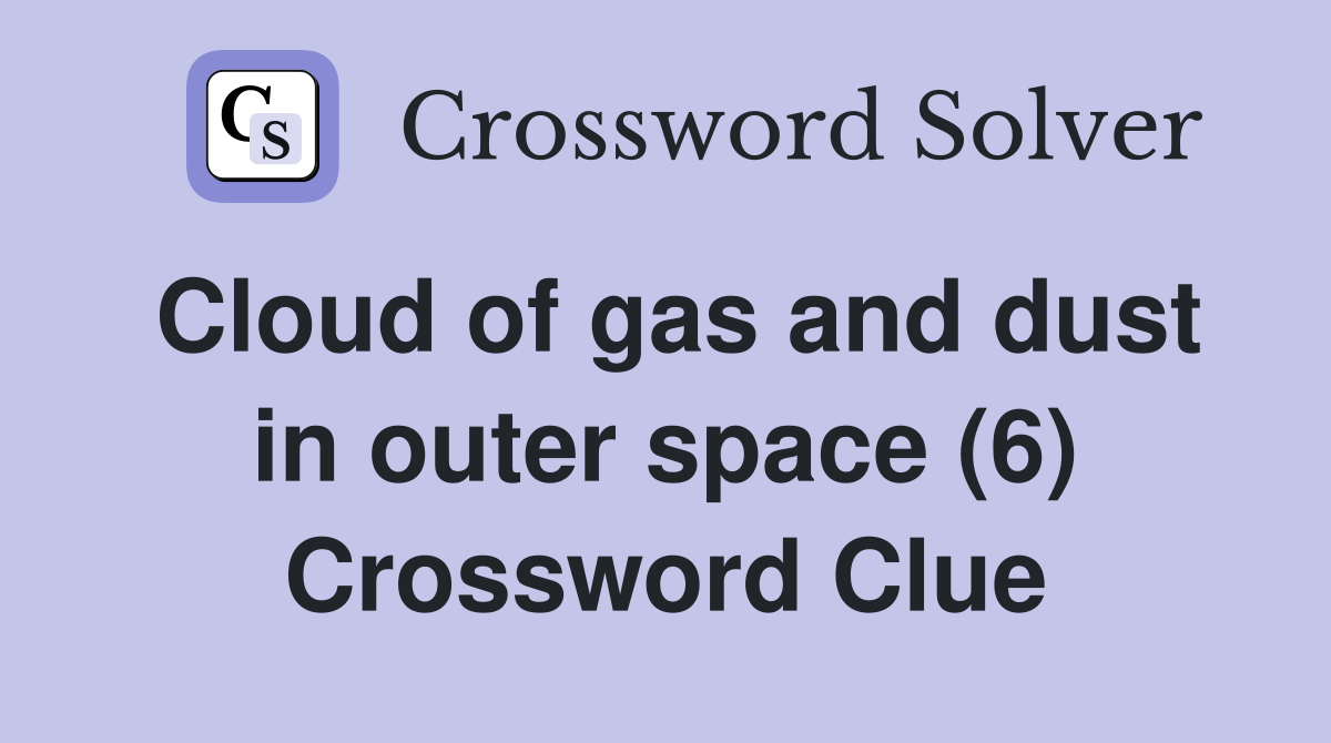 Cloud of gas and dust in outer space (6) Crossword Clue