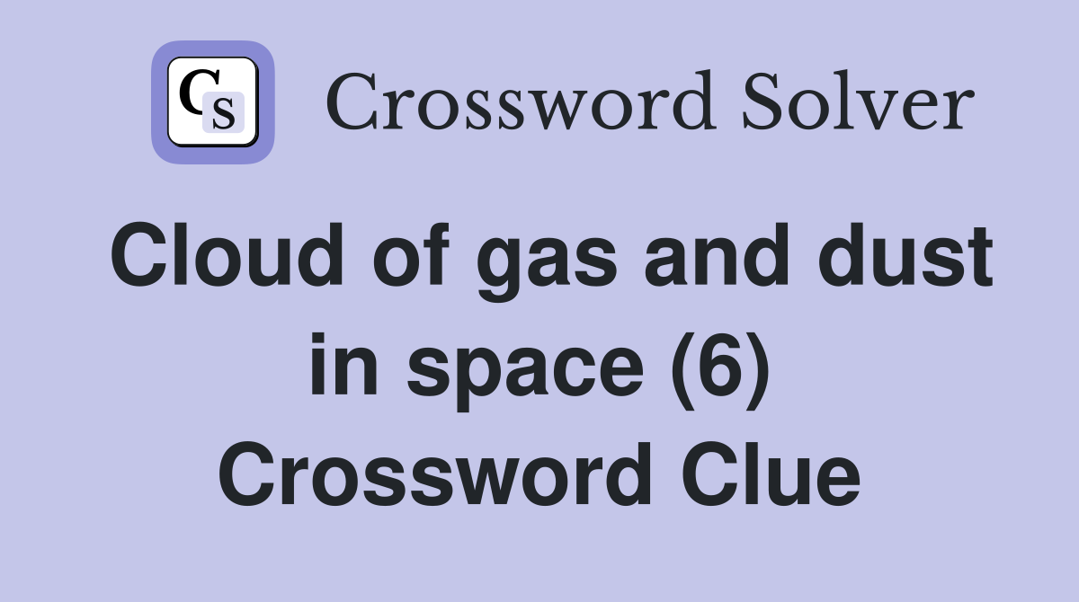 Cloud of gas and dust in space (6) Crossword Clue