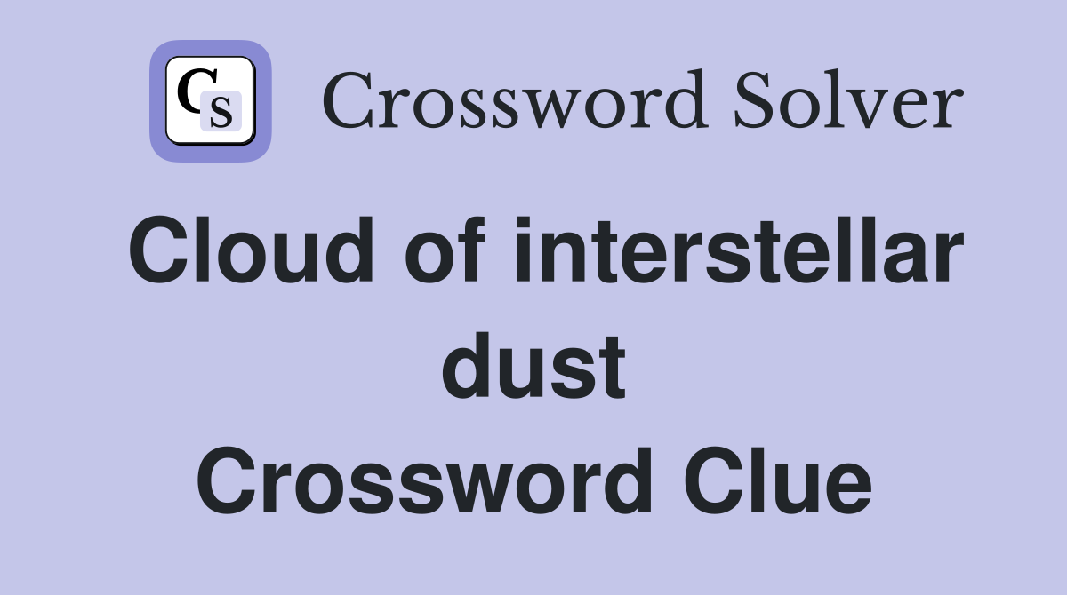 Cloud of interstellar dust Crossword Clue