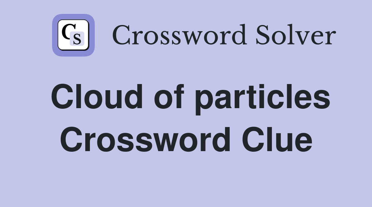 Cloud of particles Crossword Clue