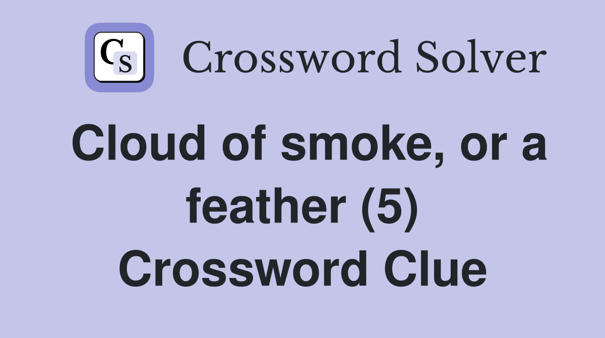 Cloud of smoke, or a feather (5) Crossword Clue
