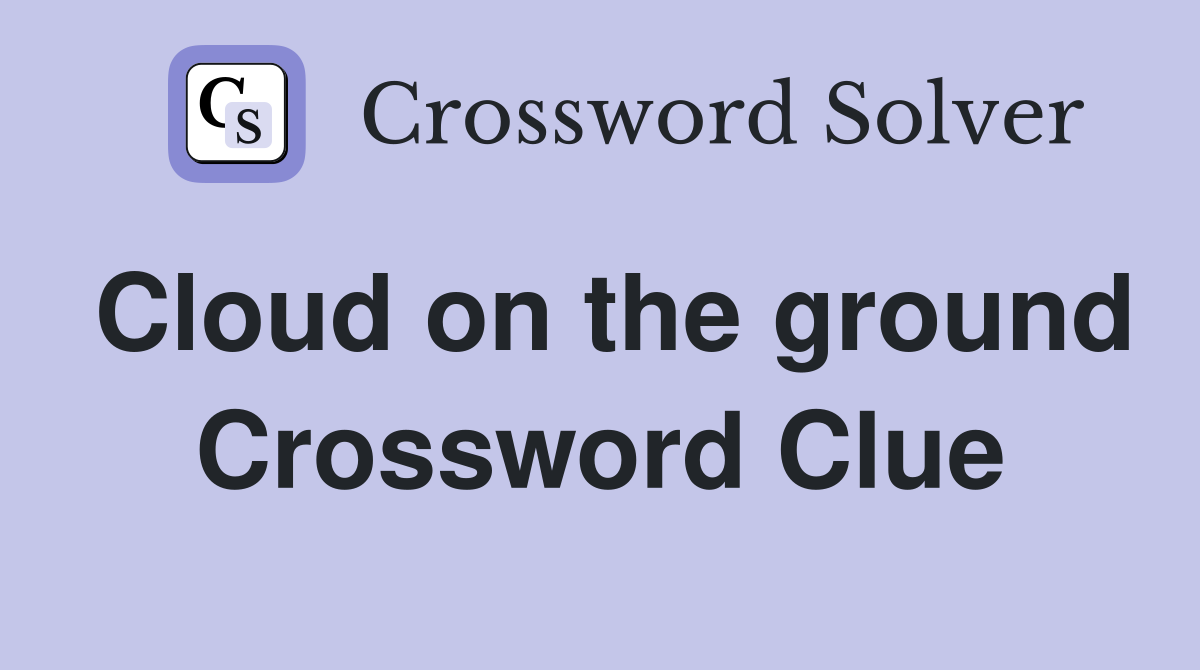 Cloud on the ground Crossword Clue