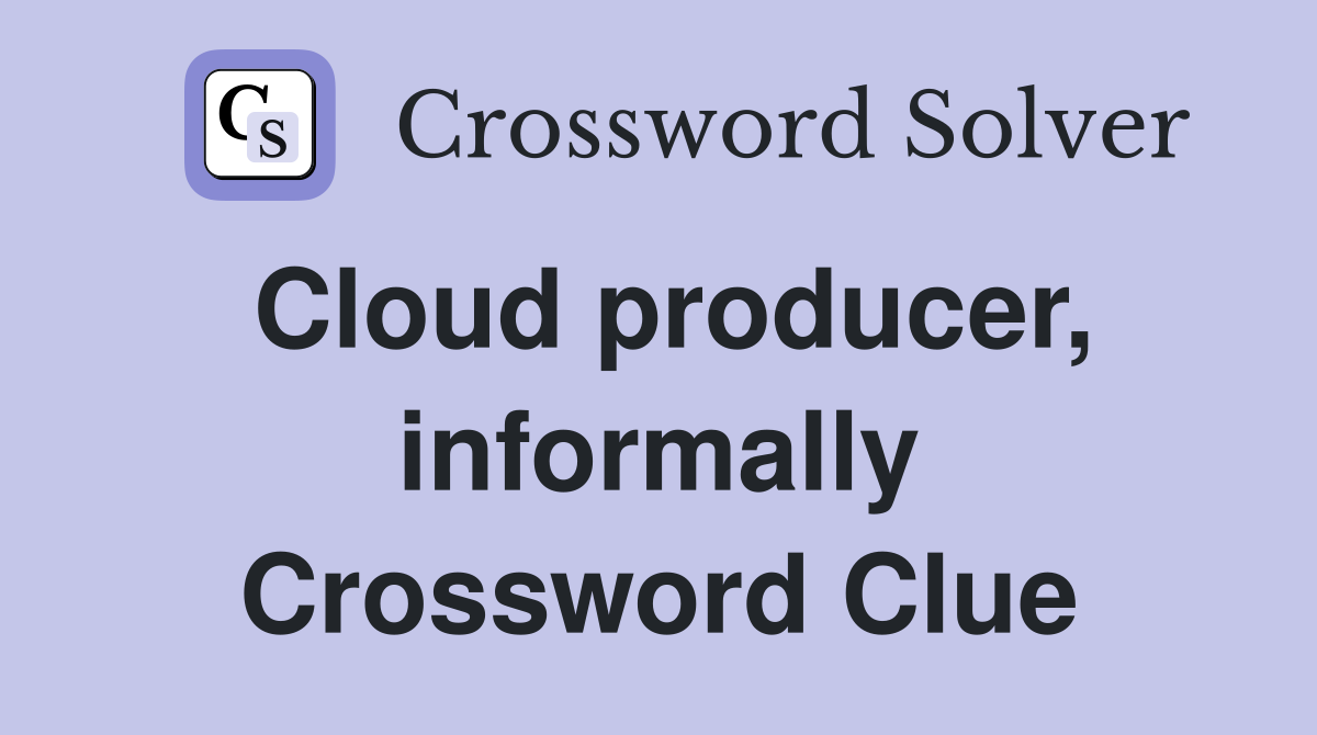 Cloud producer, informally Crossword Clue