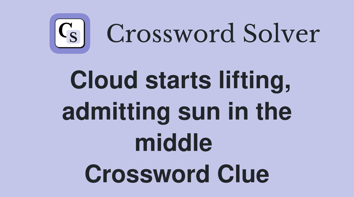 Cloud starts lifting, admitting sun in the middle  Crossword Clue