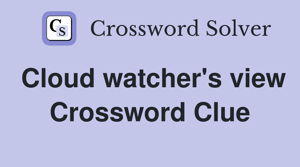 Cloud watcher's view Crossword Clue