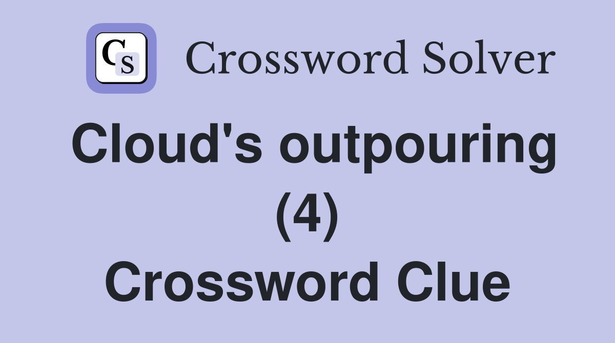 Cloud's outpouring (4) Crossword Clue