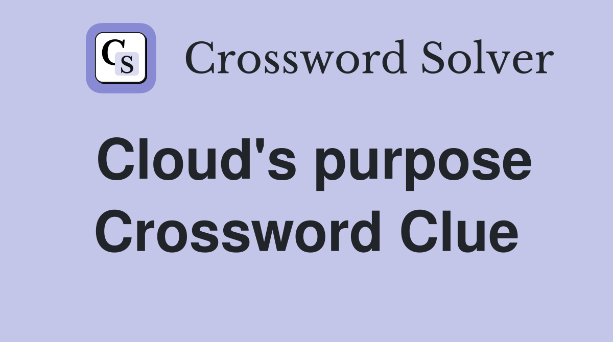 Cloud's purpose Crossword Clue