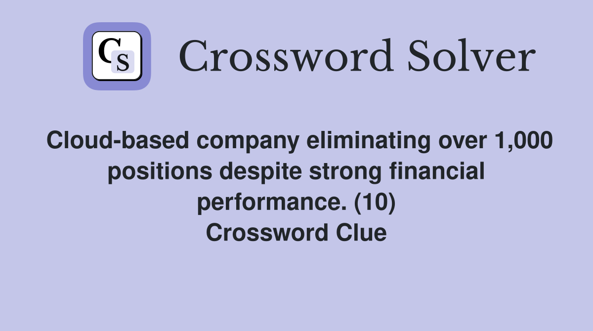 Cloud-based company eliminating over 1,000 positions despite strong financial performance. (10) Crossword Clue