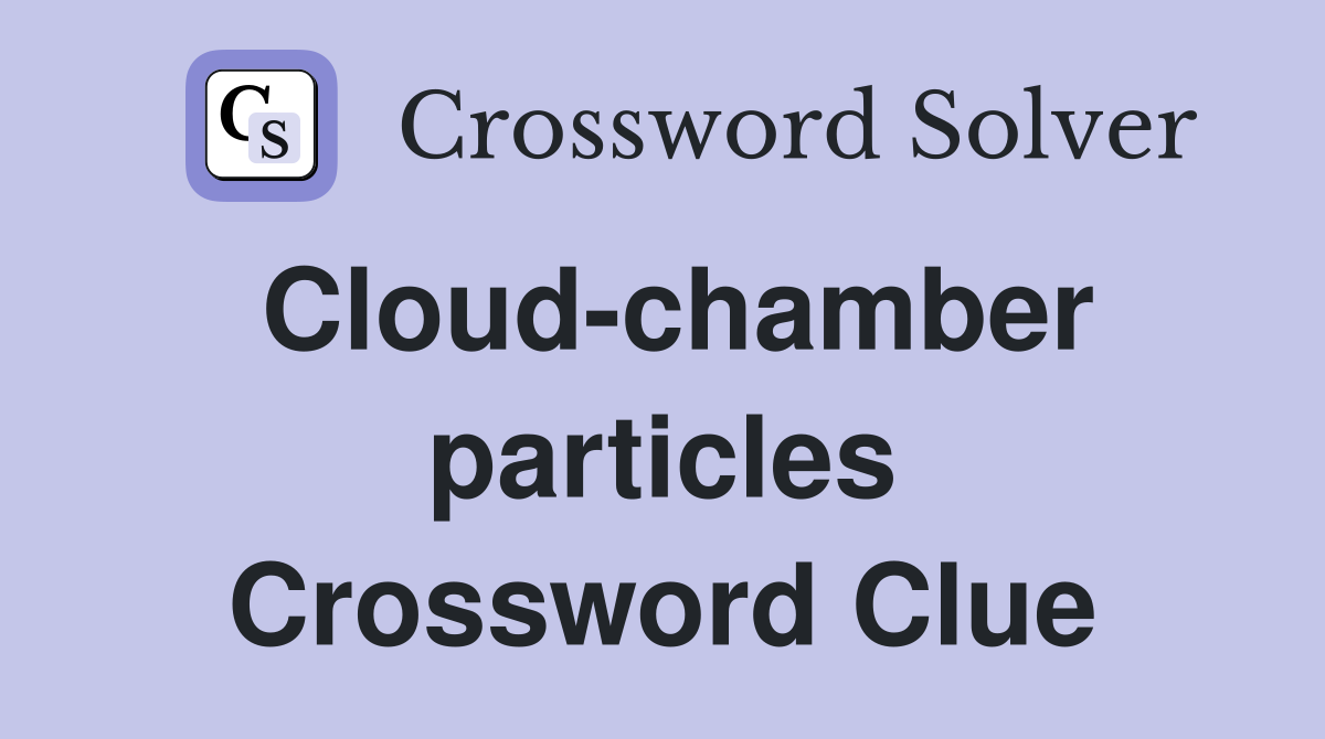 Cloud-chamber particles Crossword Clue