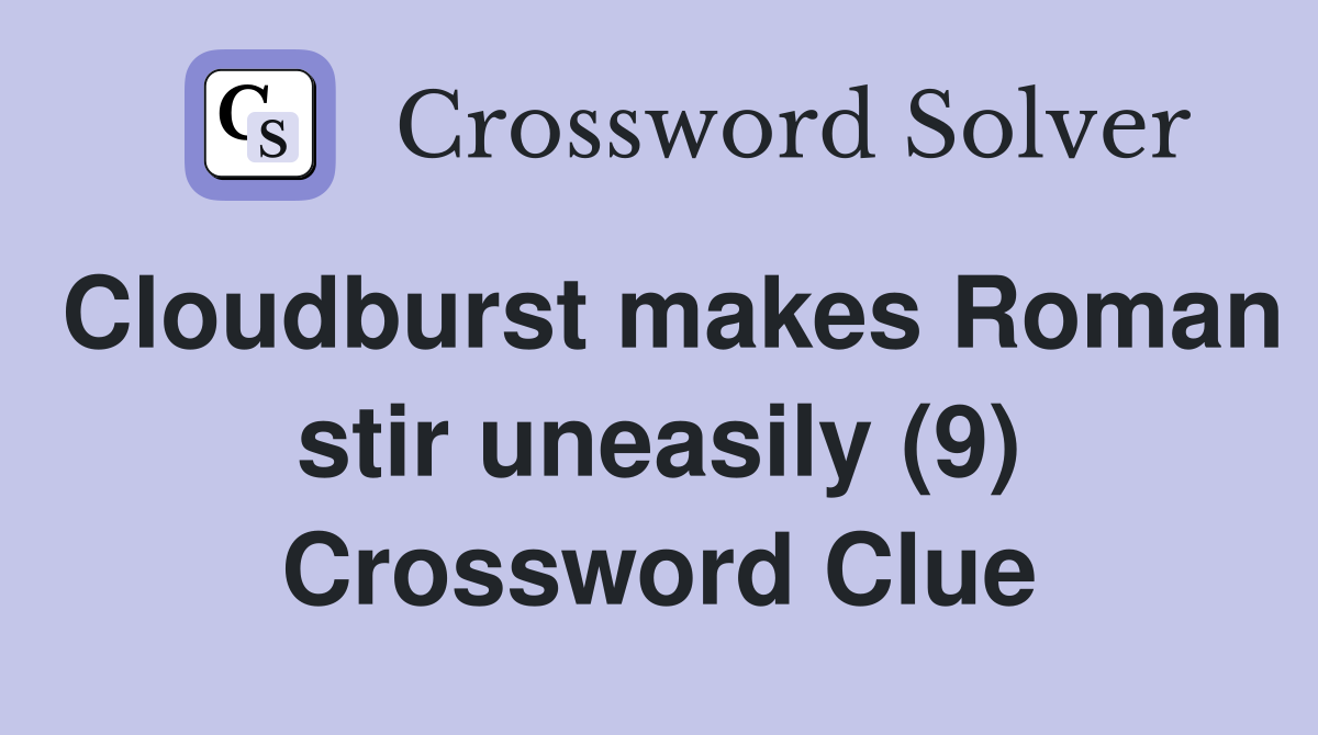 Cloudburst makes Roman stir uneasily (9) Crossword Clue