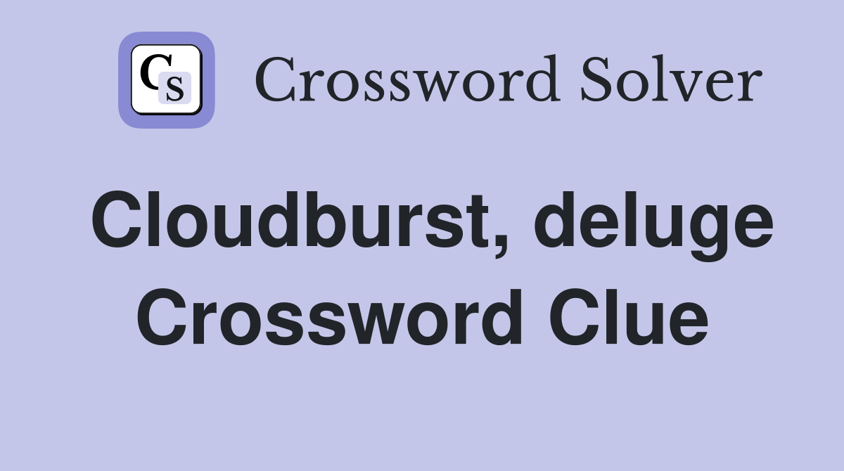 Cloudburst, deluge Crossword Clue
