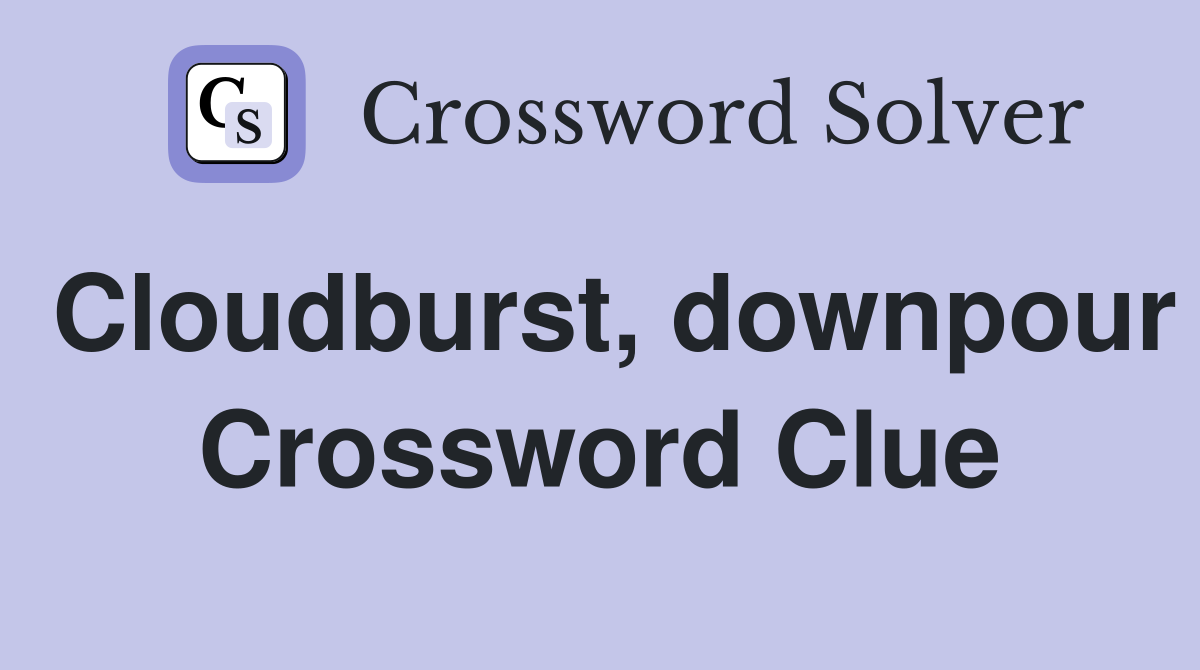 Cloudburst, downpour Crossword Clue