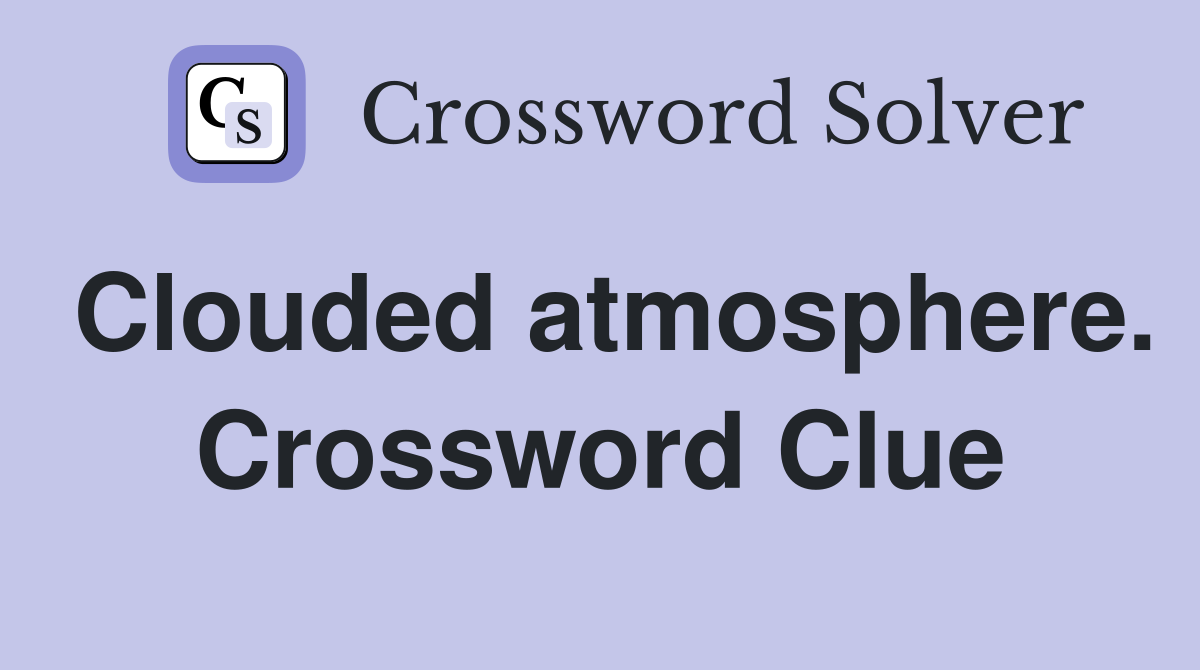Clouded atmosphere. Crossword Clue