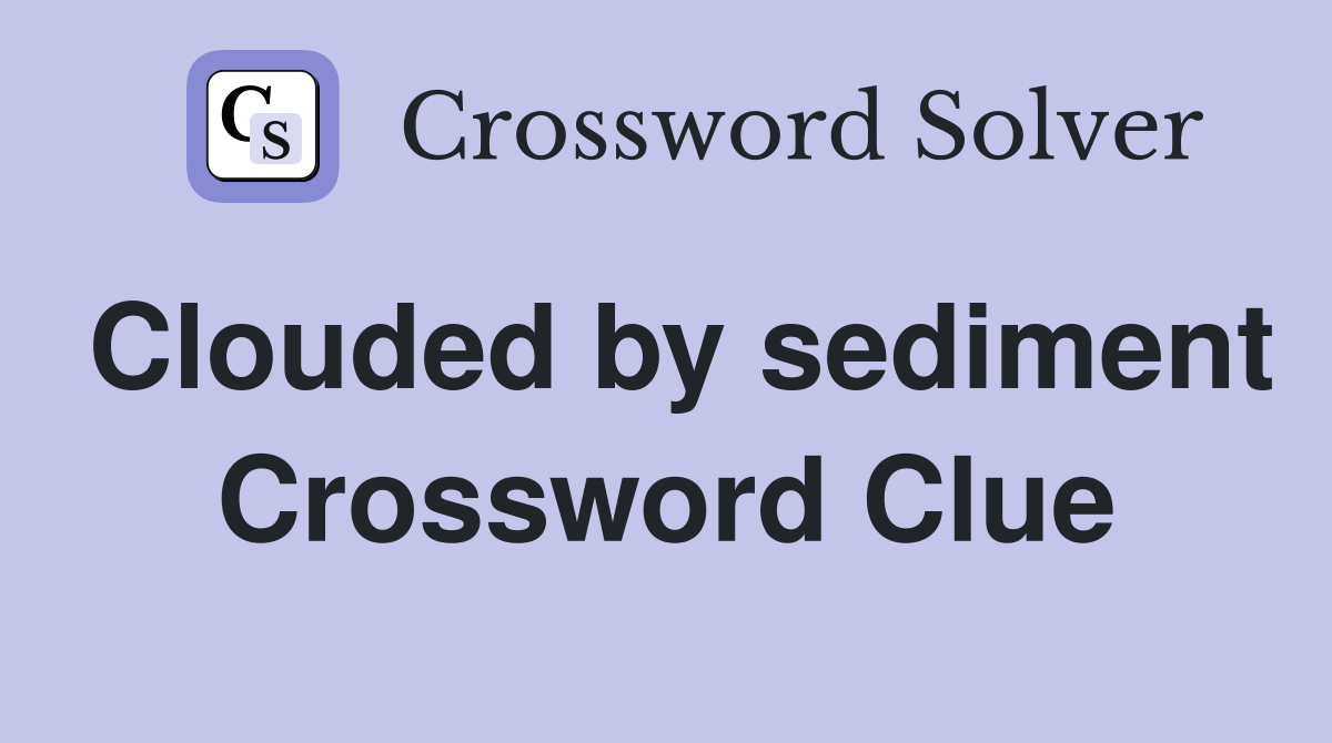 Clouded by sediment Crossword Clue