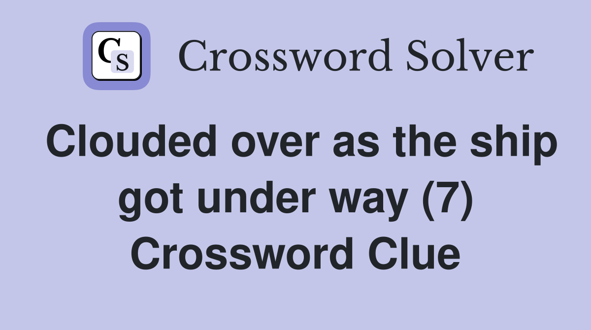 Clouded over as the ship got under way (7) Crossword Clue