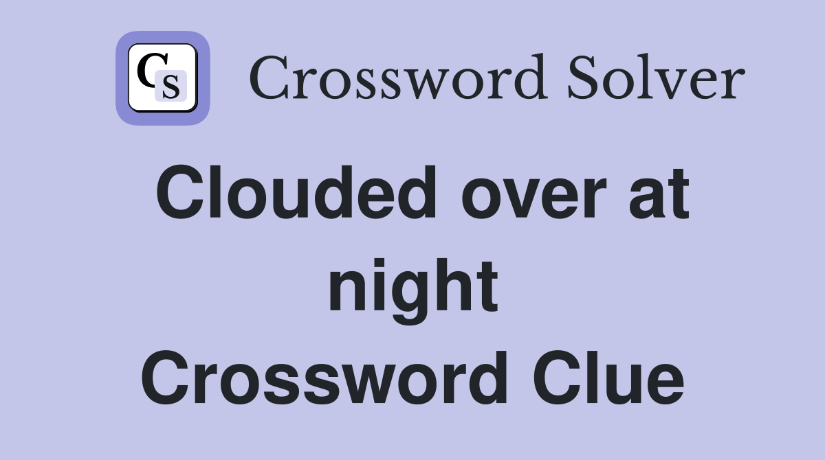 Clouded over at night Crossword Clue