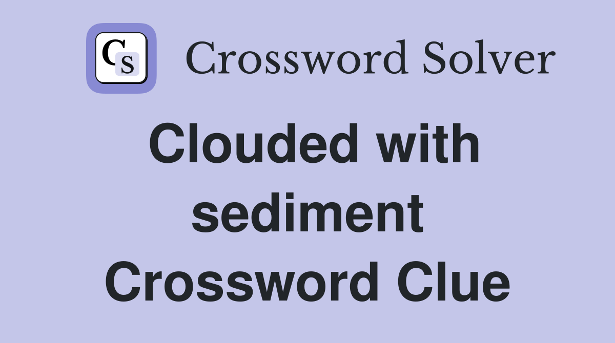 Clouded with sediment Crossword Clue