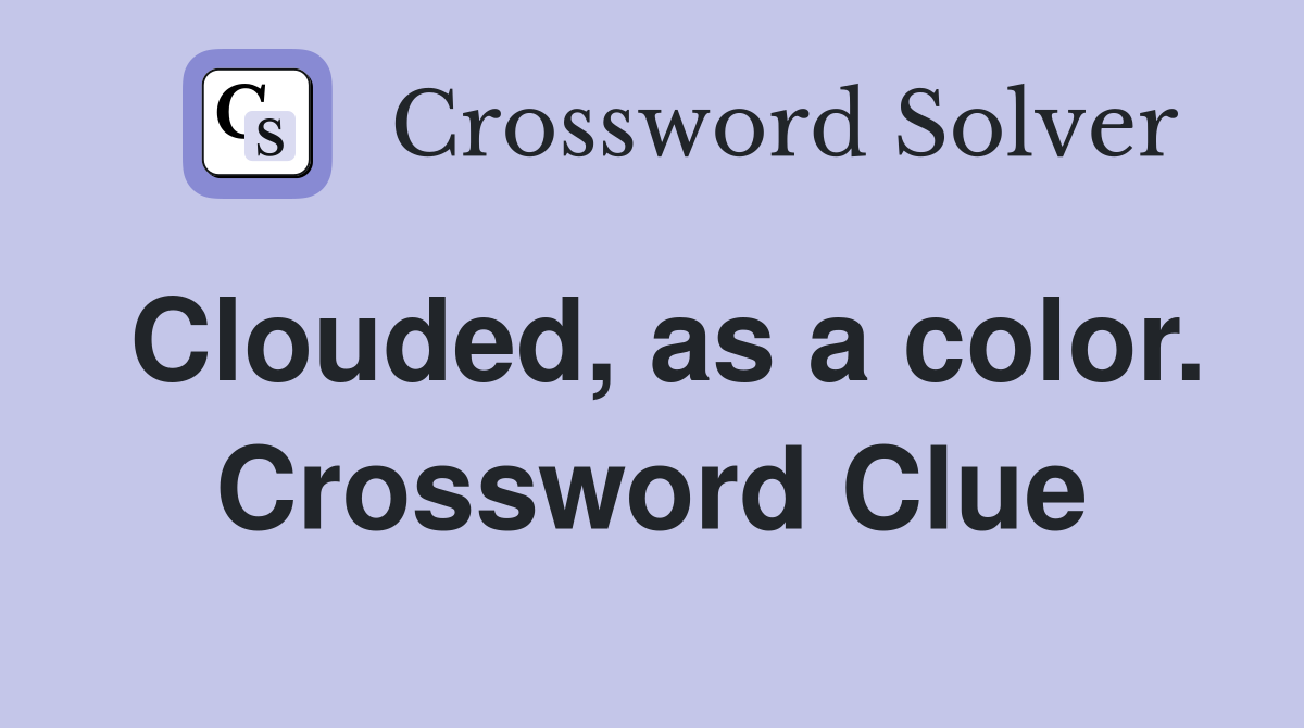 Clouded, as a color. Crossword Clue