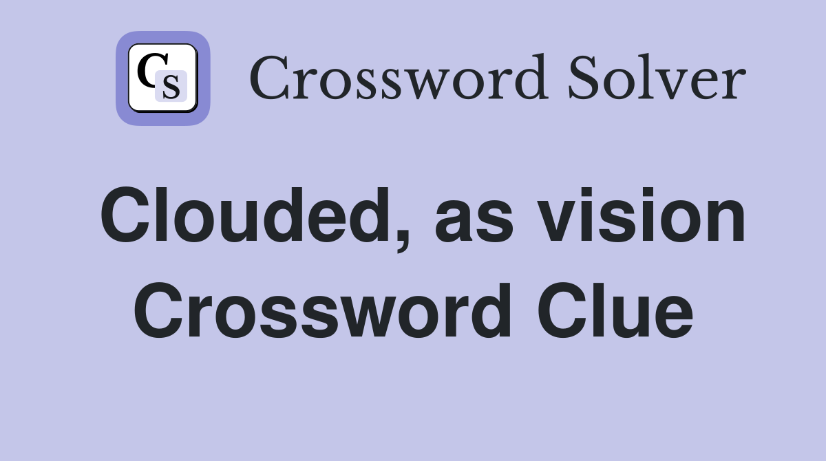 Clouded, as vision Crossword Clue