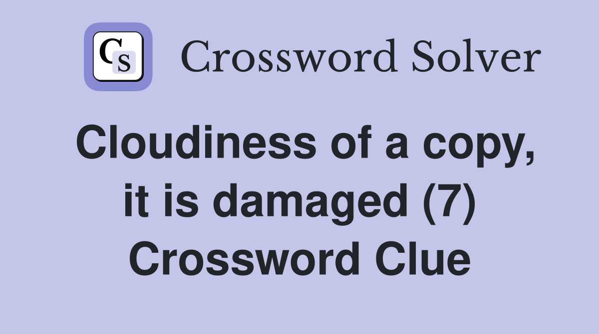 Cloudiness of a copy, it is damaged (7) Crossword Clue