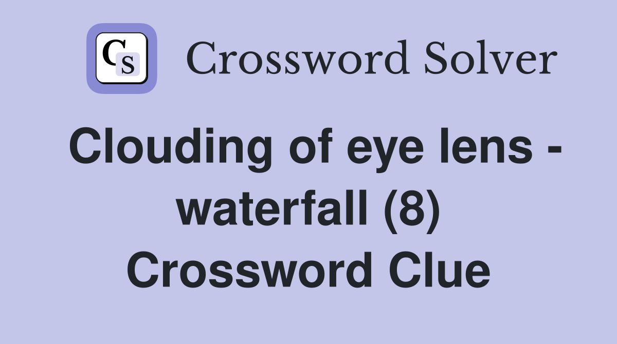 Clouding of eye lens - waterfall (8) Crossword Clue