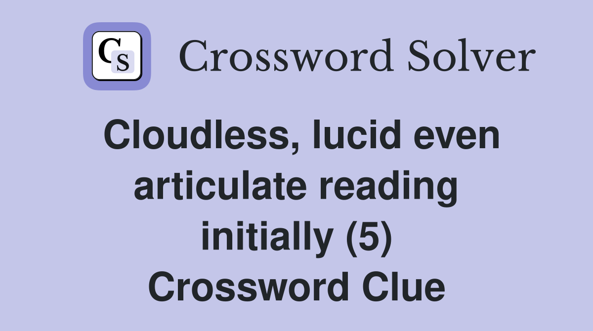 Cloudless, lucid even articulate reading initially (5) Crossword Clue