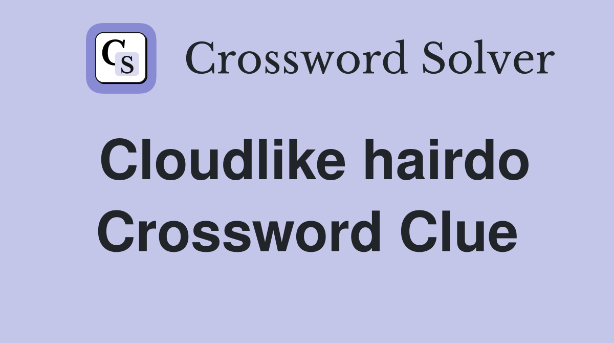 Cloudlike hairdo Crossword Clue