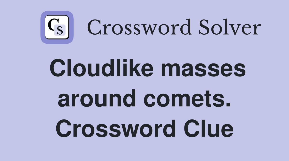 Cloudlike masses around comets. Crossword Clue