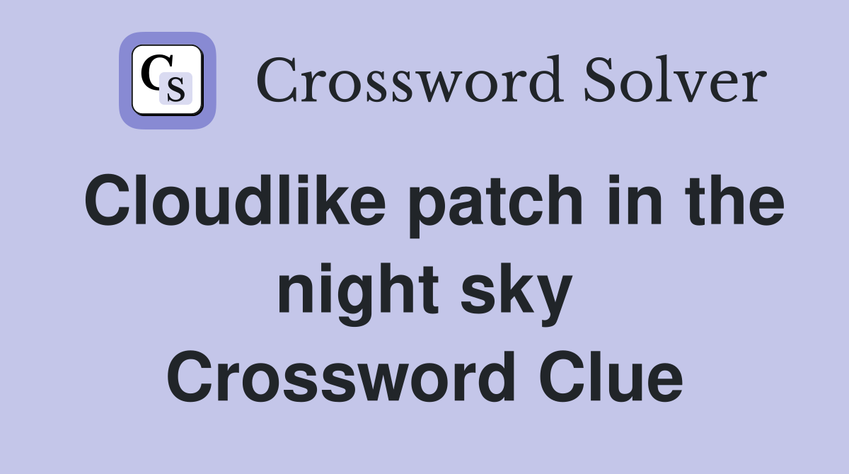Cloudlike patch in the night sky Crossword Clue