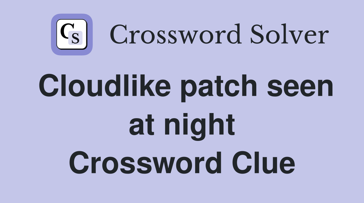 Cloudlike patch seen at night Crossword Clue