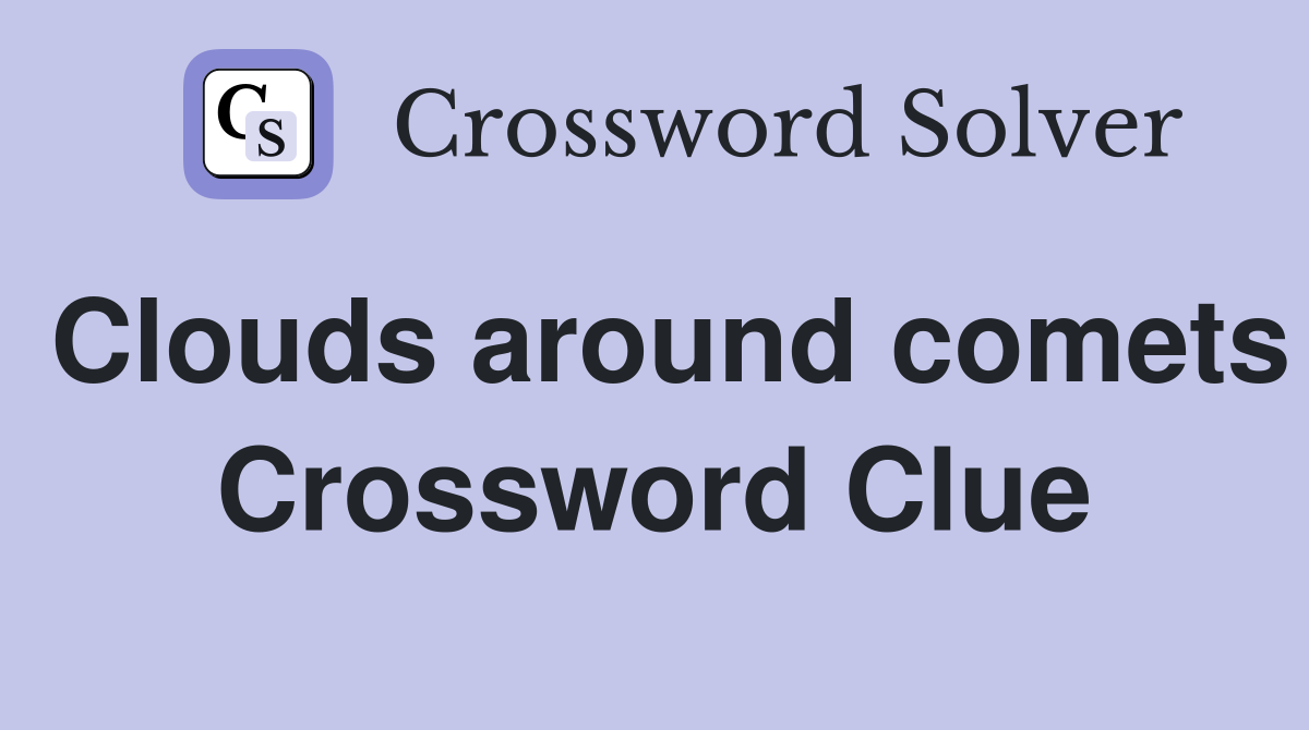 Clouds around comets Crossword Clue